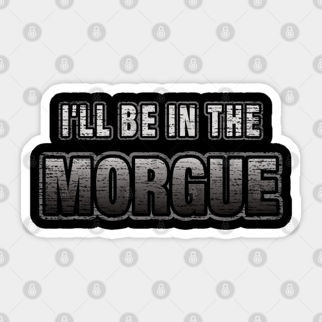 I'll Be In The Morgue Funny Coroner or Morgue Tech Sticker by Graveyard Gossip